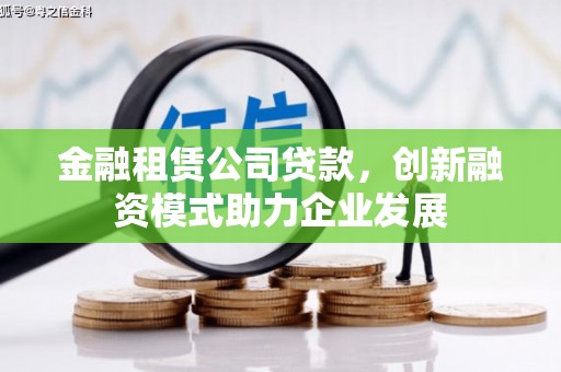 杂多金融租赁公司贷款，创新融资模式助力企业发展