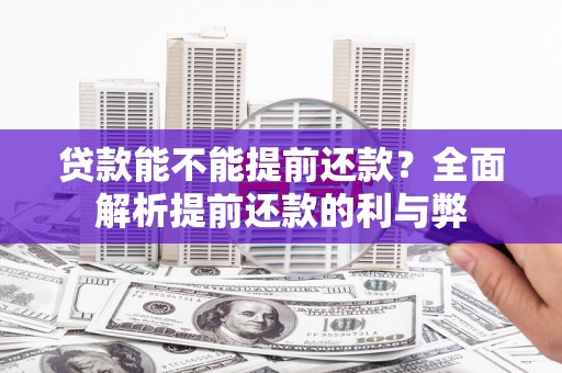 钦北贷款能不能提前还款？全面解析提前还款的利与弊