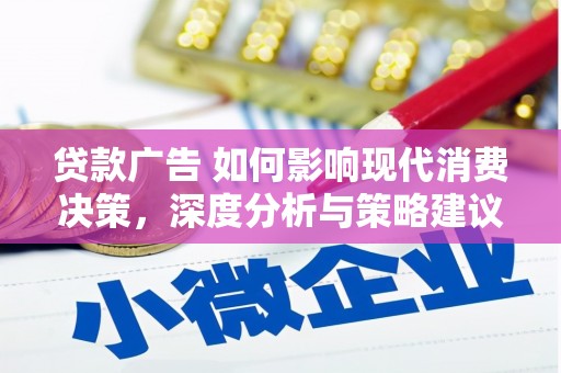 双城贷款广告 如何影响现代消费决策，深度分析与策略建议