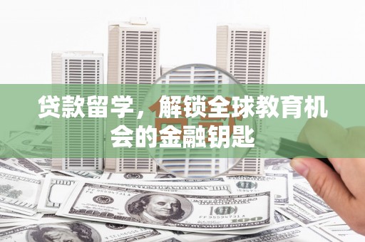源汇贷款留学，解锁全球教育机会的金融钥匙