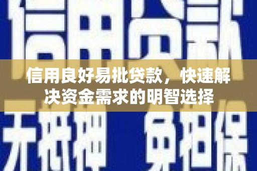 信州信用良好易批贷款，快速解决资金需求的明智选择