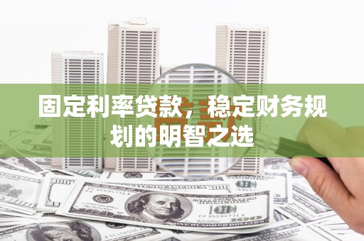 竹崎固定利率贷款，稳定财务规划的明智之选