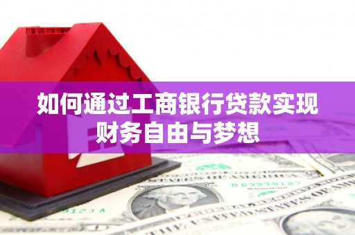 蒲城如何通过工商银行贷款实现财务自由与梦想