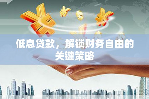镇远低息贷款，解锁财务自由的关键策略