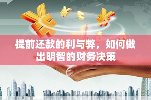 合阳提前还款的利与弊，如何做出明智的财务决策