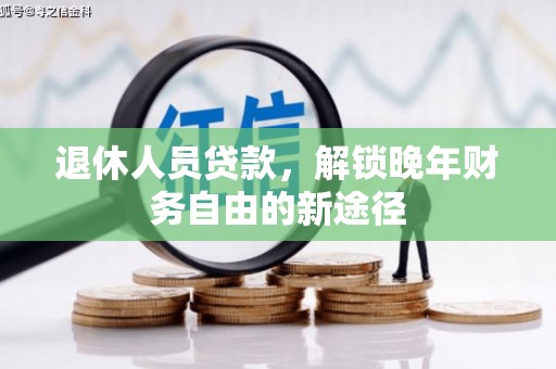 江海退休人员贷款，解锁晚年财务自由的新途径