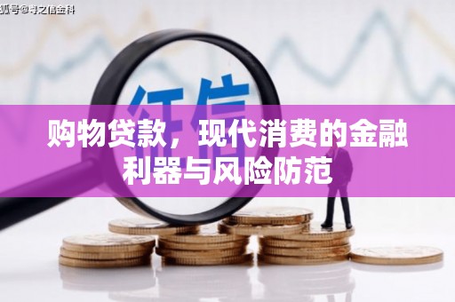 三沙购物贷款，现代消费的金融利器与风险防范