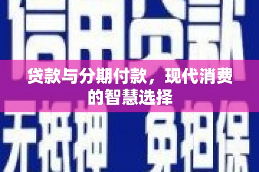 依兰贷款与分期付款，现代消费的智慧选择