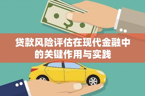 鄱阳贷款风险评估在现代金融中的关键作用与实践
