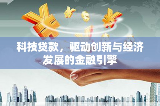 金平科技贷款，驱动创新与经济发展的金融引擎