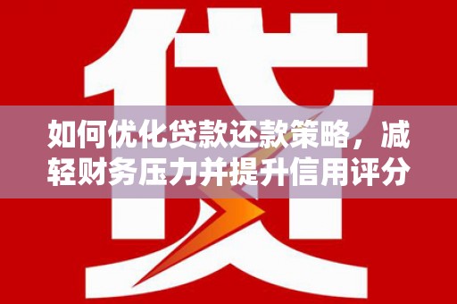 晋中如何优化贷款还款策略，减轻财务压力并提升信用评分