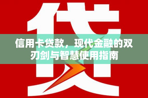 云龙信用卡贷款，现代金融的双刃剑与智慧使用指南