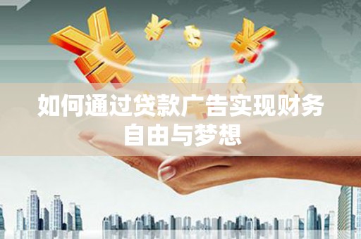屯留如何通过贷款广告实现财务自由与梦想