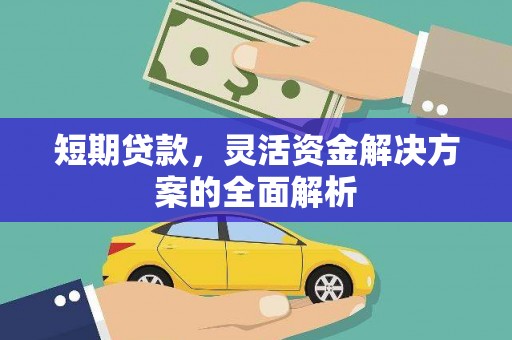 武安短期贷款，灵活资金解决方案的全面解析