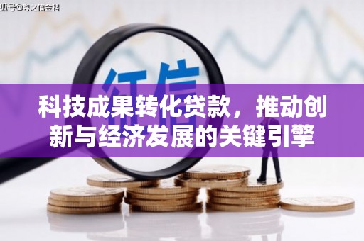 中宁科技成果转化贷款，推动创新与经济发展的关键引擎