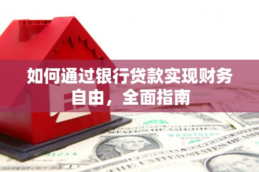 鹿野如何通过银行贷款实现财务自由，全面指南