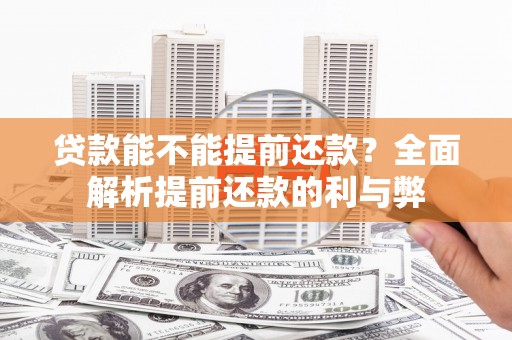 湟源贷款能不能提前还款？全面解析提前还款的利与弊