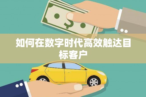 黔东南如何在数字时代高效触达目标客户