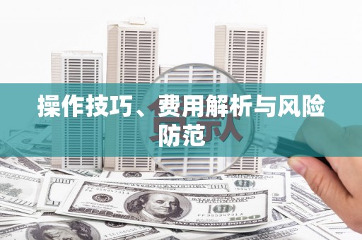 靖州操作技巧、费用解析与风险防范